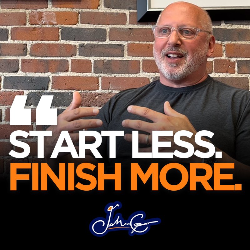 Start less. Finish more. John Capuano.